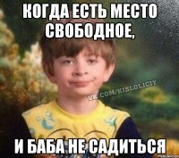 когда есть место свободное, и баба не садиться