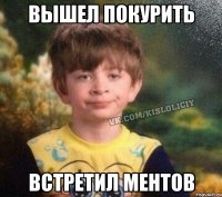 Вышел покурить встретил ментов