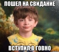 Пошел на свидание Вступил в говно