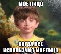 Мое лицо когда все используют мое лицо