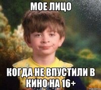 Мое лицо Когда не впустили в кино на 16+