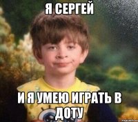 я сергей и я умею играть в доту