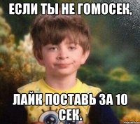 Если ты не гомосек, Лайк поставь за 10 сек.