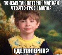 Почему так пятерок мало?И что,что троек мало? Где пятерки?