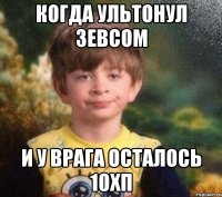 Когда ультонул зевсом и у врага осталось 10хп