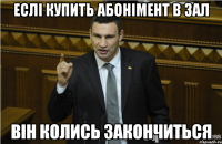 Еслі купить абонімент в зал Він колись закончиться