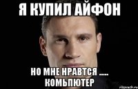 я купил айфон но мне нравтся ..... комьпютер