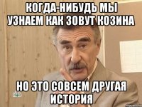 Когда-нибудь мы узнаем как зовут Козина но это совсем другая история