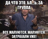 Да что это, бл...ь, за группа Все жалуются, жалуются. Затрахали уже!