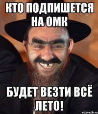 Кто подпишется на ОМК Будет везти всё лето!