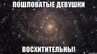 Пошловатые девушки Восхитительны!