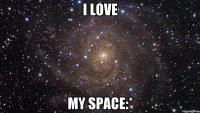 I love My Space:*