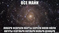 Все Майи Январи феврали марты апрели июни июли авгуты сентябри октябри ноябри декабри