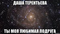 Даша Терентьева ТЫ МОЯ ЛЮБИМАЯ ПОДРУГА