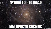 Группа То что надо Мы просто космос