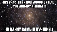 Все участники Hollywood undead офигенныофигенны !!! Но Danny самый лучший )