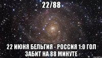 22/88 22 июня Бельгия - Россия 1:0 гол забит на 88 минуте