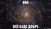 Яна ВСЕ БУДЕ ДОБРЕ