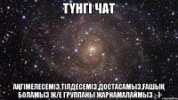 Түнгі чат Аңгімелесеміз,тілдесеміз,достасамыз,ғашық боламыз ж/е группаны жарнамалаймыз ;-)