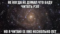 не когда не думал что буду читать рэп но я читаю ее уже несколько лет