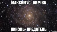 Максимус- овечка Нинэль- предатель