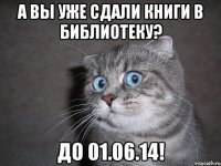 А вы уже сдали книги в библиотеку? До 01.06.14!