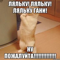 Ляльку! Ляльку! Ляльку гани! Ну пожалуйта!!!!!!!!!!!!!!