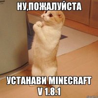 Ну,пожалуйста устанави Minecraft v 1.8.1