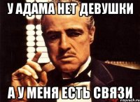 У Адама нет девушки А у меня есть связи