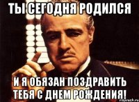 ты сегодня родился и я обязан поздравить тебя с Днем Рождения!