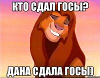 КТО СДАЛ ГОСЫ? ДАНА СДАЛА ГОСЫ)