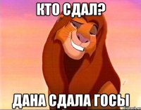 КТО СДАЛ? ДАНА СДАЛА ГОСЫ