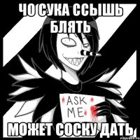 Чо сука ссышь блять Может соску дать