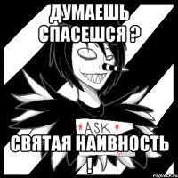 думаешь спасешся ? Святая наивность !