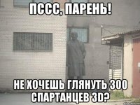 пссс, парень! не хочешь глянуть 300 спартанцев 3D?