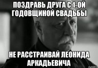 Поздравь друга с 1-ой годовщиной свадьбы не расстраивай Леонида Аркадьевича