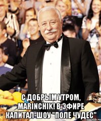  С добрым утром, Marinchik! В эфире Капитал-шоу "Поле Чудес"