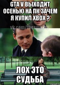 GTA V выходит осенью на ПК Зачем я купил Xbox ? лох это судьба