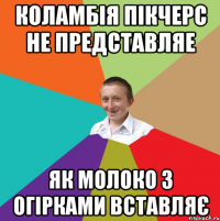 коламбія пікчерс не представляе як молоко з огірками вставляє