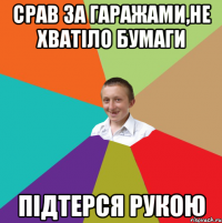 срав за гаражами,не хватіло бумаги підтерся рукою