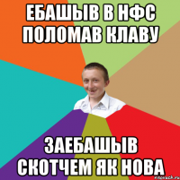 ебашыв в нфс поломав клаву заебашыв скотчем як нова