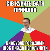 сів курить батя прийшов вйобував городами щоб пизди неполучити