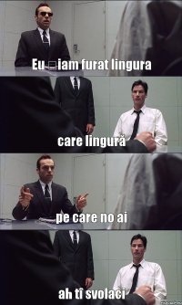 Eu țiam furat lingura care lingură pe care no ai ah tî svolaci