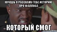 ХОЧЕШЬ Я РАССКАЖУ ТЕБЕ ИСТОРИЮ ПРО ФАЛЛОСА КОТОРЫЙ СМОГ
