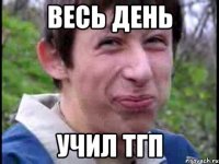 Весь день учил ТГП