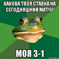 Какова твоя ставка на сегодняшний матч? Моя 3-1