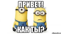 ПРИВЕТ! КАК ТЫ?