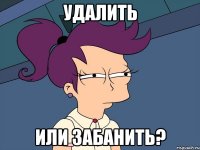 Удалить или забанить?