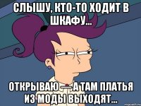 Слышу, кто-то ходит в шкафу… Открываю — а там платья из моды выходят…