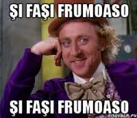 şi faşi frumoaso şi faşi frumoaso